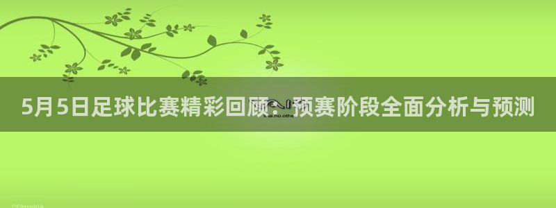 5月5日足球比赛精彩回顾：预赛阶段全
