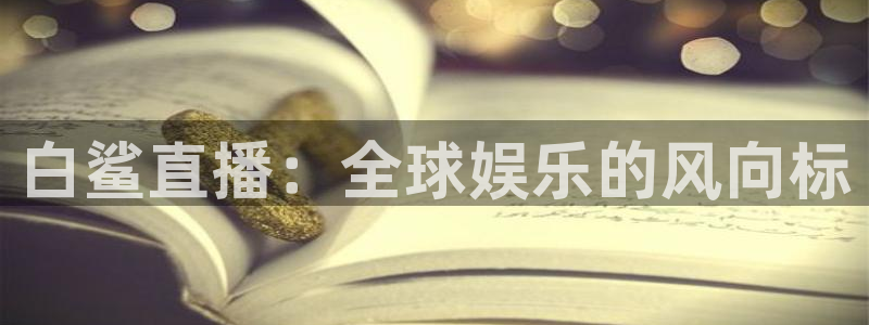 球神直播体育在线观看：白鲨直播：全球娱乐的风向标