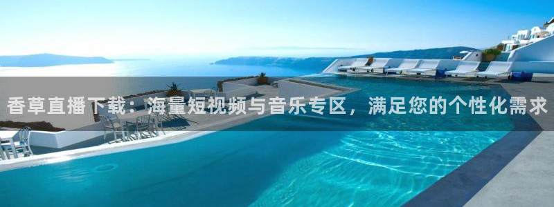球神直播体育在线观看网站：香草直播下载：海量短视频与音乐专区，满足您的个性化需求